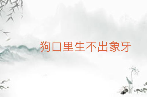 狗口里生不出象牙